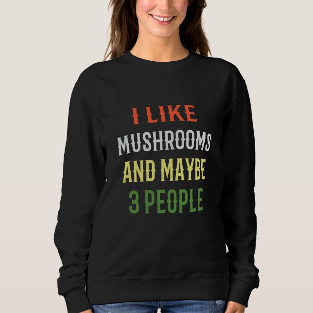 Retro Mushrooms I Like Mushrooms And Maybe 3 Peopl Sweatshirt (Front)