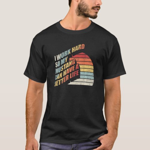 Retro Mustang Horse Work Hard So My Can Have A Bet T-Shirt