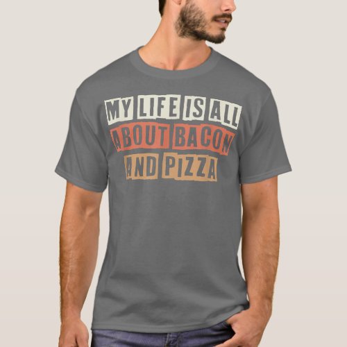 Retro My Life Is All About Bacon And Pizza 2756495 T_Shirt