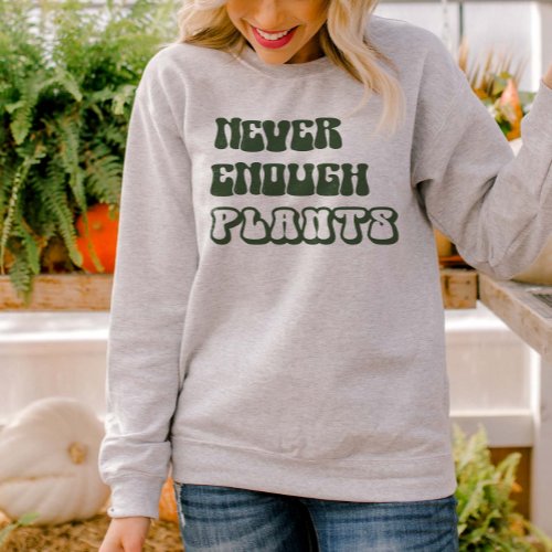 Retro Never Enough Plants Garden Lover Gifts Sweatshirt
