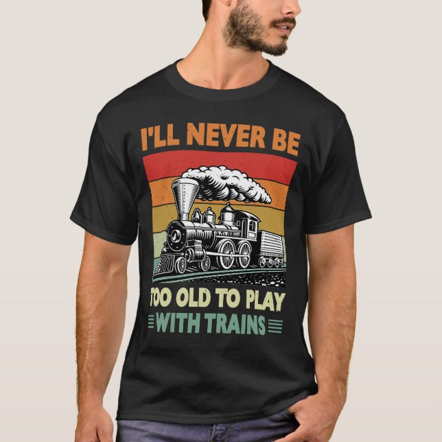 Retro Never Too Old To Play With Trains Train Loco T-Shirt (Front)