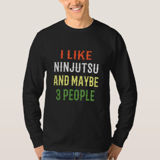Retro Ninjutsu Design I Like Ninjutsu And Maybe 3 T-Shirt