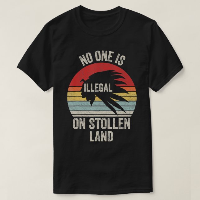 Retro No One Is Illegal On Stolen Land Indigenous  T-Shirt (Design Front)