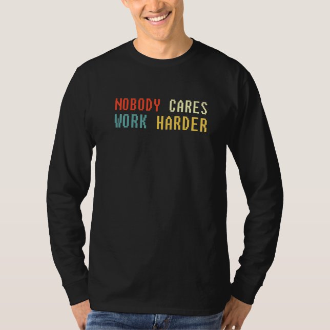 Retro Nobody Cares Work Harder Sarcastic Motivatio T-Shirt (Front)