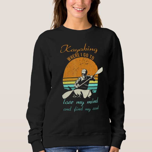 Retro Paddling Kayak Kayaking Where I Go To Lose M Sweatshirt (Front)