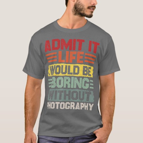 Retro Photography Life Would Be Boring Without Pho T_Shirt