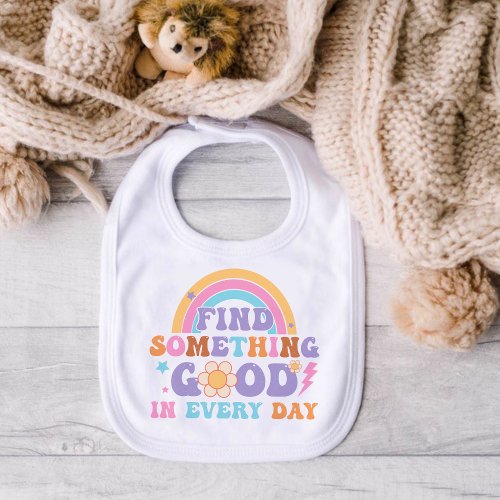 RETRO QUOTE FIND SOMETHING GOOD IN EVERY DAY BABY BIB