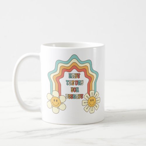 Retro Rainbow Flowers Have the Day You Deserve Coffee Mug