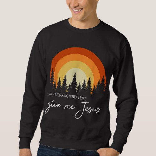 Retro Rainbow In The Morning When I Rise Give Me J Sweatshirt