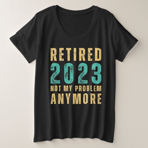 Retro Retired 2023 Not My Problem Anymore Plus Size T_Shirt