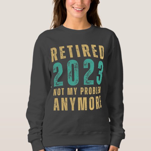 Retro Retired 2023 Not My Problem Anymore Sweatshirt