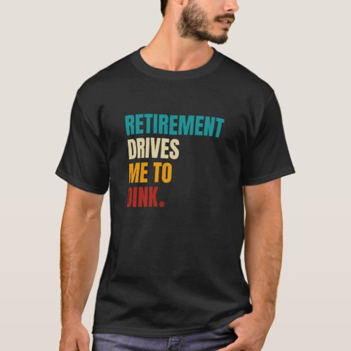 Retro Retirement Drives Me To Dink Pickleball T_Shirt