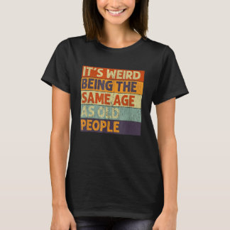 Retro Sarcastic It's Weird Being The Same Age As O T-Shirt