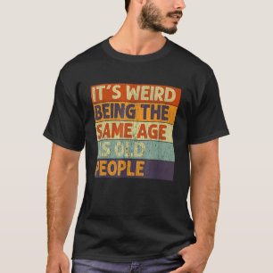 Retro Sarcastic It's Weird Being The Same Age As O T-Shirt