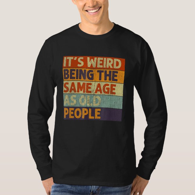 Retro Sarcastic It's Weird Being The Same Age As O T-Shirt (Front)