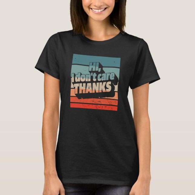 Retro  Sarcastic  Rude Snarky Hi I Don't Care Than T-Shirt (Front)
