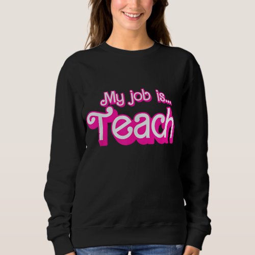 Retro School Humor Funny Teacher Life My Job Is Te Sweatshirt