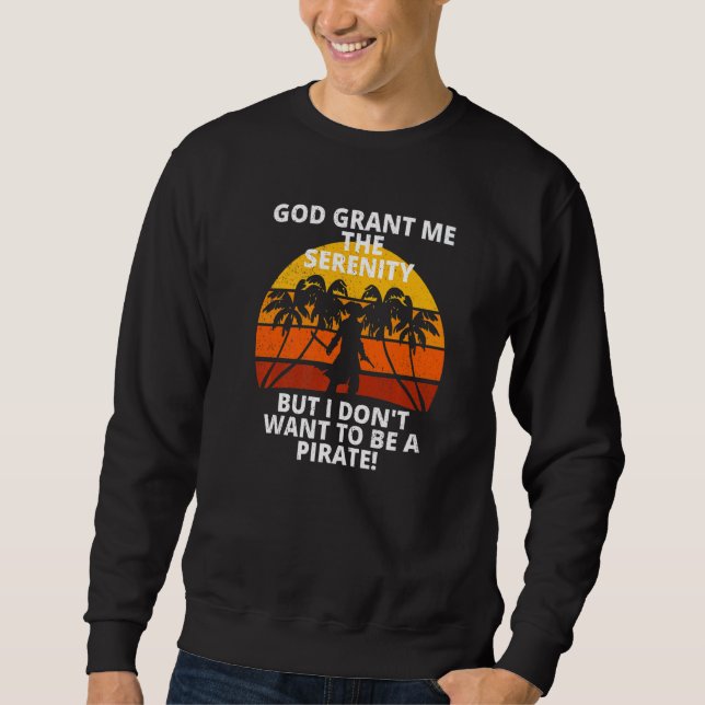 Retro Serenity Prayer Don't Want To Be A Pirate So Sweatshirt (Front)