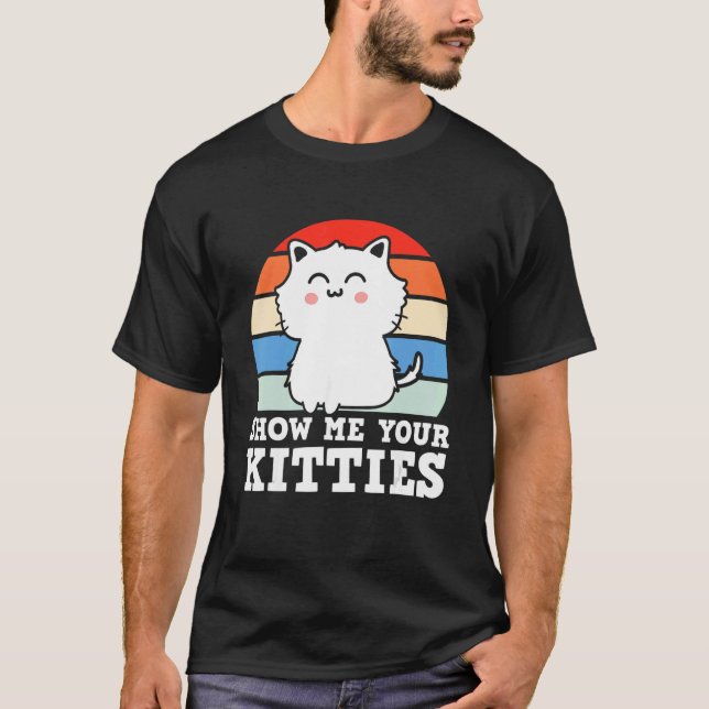 Retro Show Me Your Kitties   Kitten Cats   Pun T-Shirt (Front)