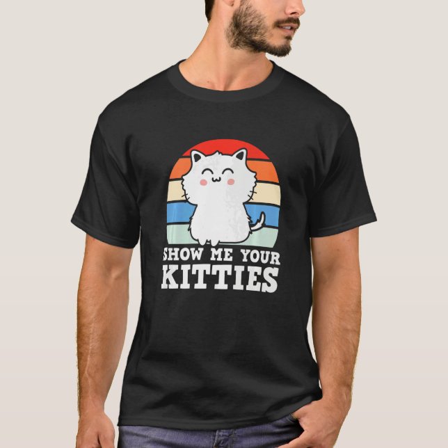 Retro Show Me Your Kitties  Kitten Cats  Pun T-Shirt (Front)