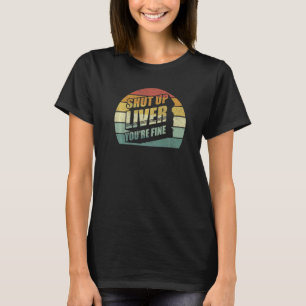 Retro Shut Up Liver You're Fine Drinking Vintage T-Shirt