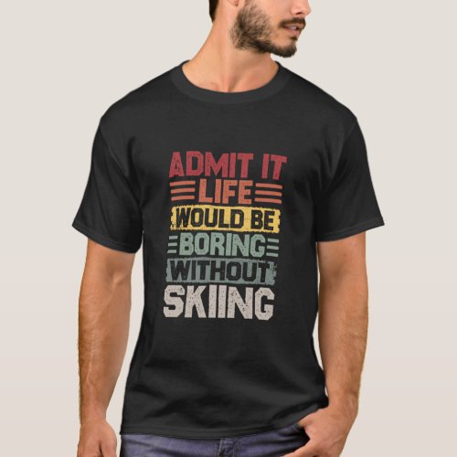 Retro skiing life would be boring without skiing  T_Shirt