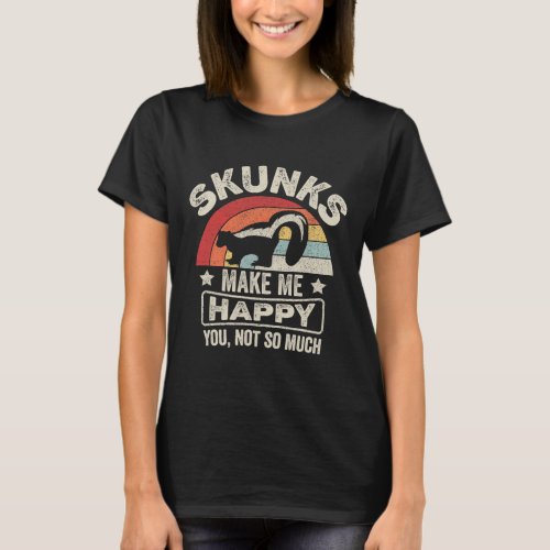 Retro Skunks Make Me Happy You Not So Much Skunk L T_Shirt