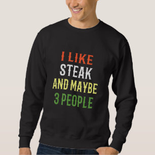 Retro Steak Design I Like Steak And Maybe 3 People Sweatshirt