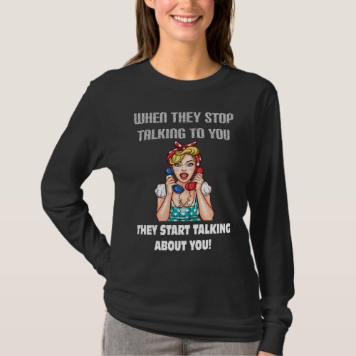 RETRO STYLE GOSSIP _ WHEN THEY STOP TALKING TO YOU T_Shirt