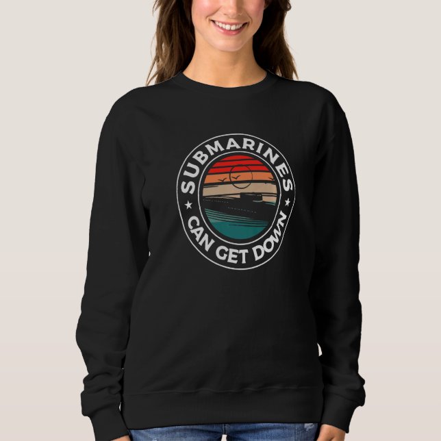 Retro Submarines Can Get Down Military Navy Submar Sweatshirt (Front)