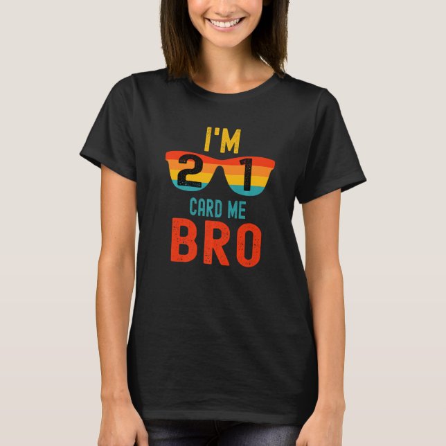 Retro Sunglasses I'm 21 Card Me Bro  21st Birthday T-Shirt (Front)