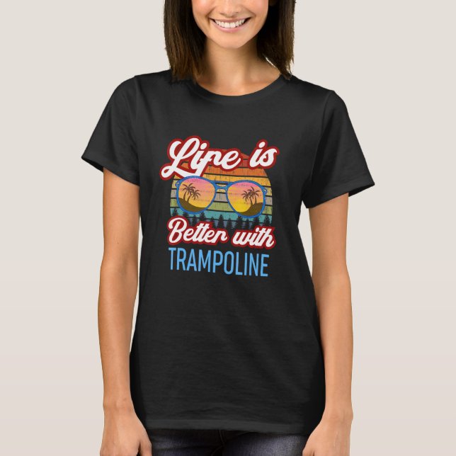 Retro Sunset Slogan  Life Is Better With Trampolin T-Shirt (Front)