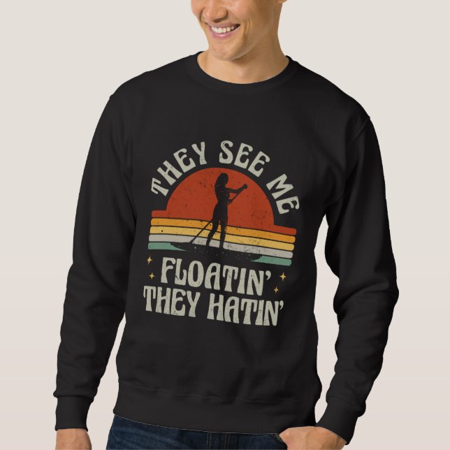 Retro SUP Paddle Boarding They See Me Floatin They Sweatshirt (Front)
