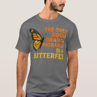 Retro The Only Good Orange Monarch Is A Butterfly T-Shirt