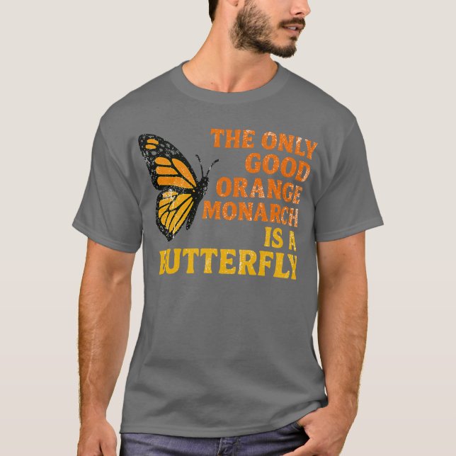 Retro The Only Good Orange Monarch Is A Butterfly T-Shirt (Front)