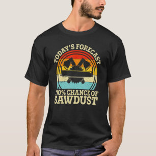 Retro Today's Forecast 100 Chance Of Sawdust Woodw T-Shirt
