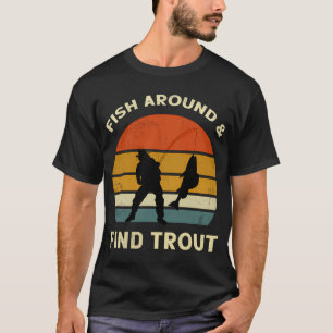 Retro Trout Fishing – Fish Around & Find Trout T-Shirt