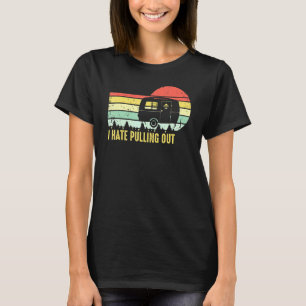 Retro Vintage I Hate Pulling Out Camping Saying Tr T-Shirt