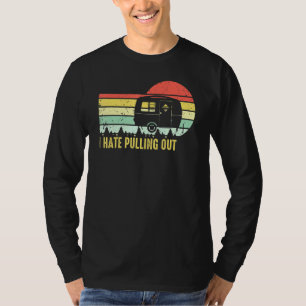 Retro Vintage I Hate Pulling Out Camping Saying Tr T-Shirt