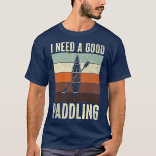 Retro Vintage I Need A Good Paddling Kayaker Life T-Shirt