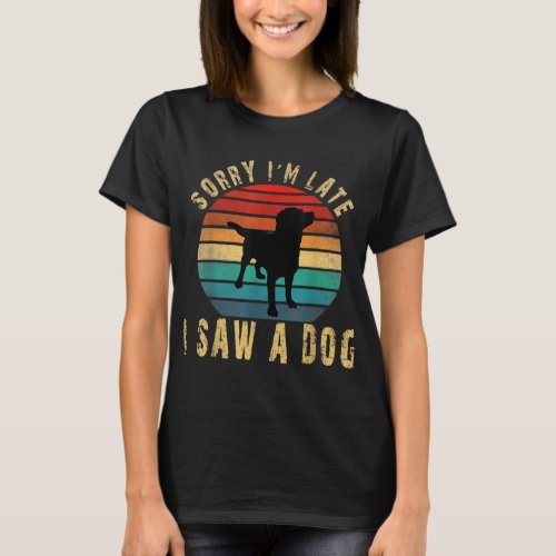 Retro Vintage Sorry Im Late I Saw A Dog Cute Gift T_Shirt