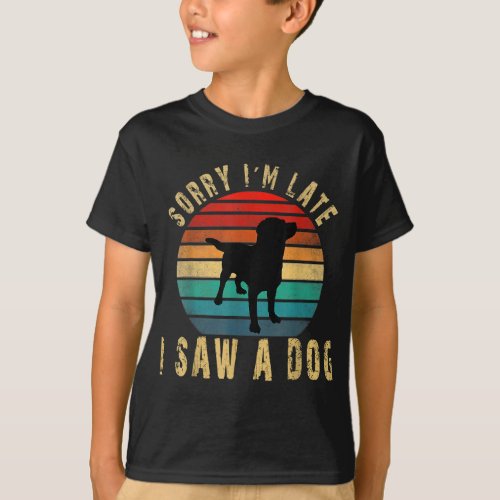 Retro Vintage Sorry Im Late I Saw A Dog Cute Gift T_Shirt