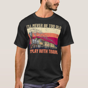 Retro Vintage Train I'll Never Be Too Old To Play T-Shirt