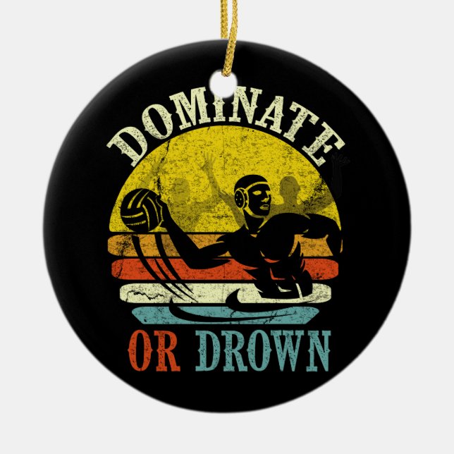 Retro Water Polo Dominate Or Drown Ceramic Ornament (Front)
