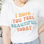 Retro Wavy &quot;i Hope You Feel Beautiful Today&quot;  T-shirt at Zazzle