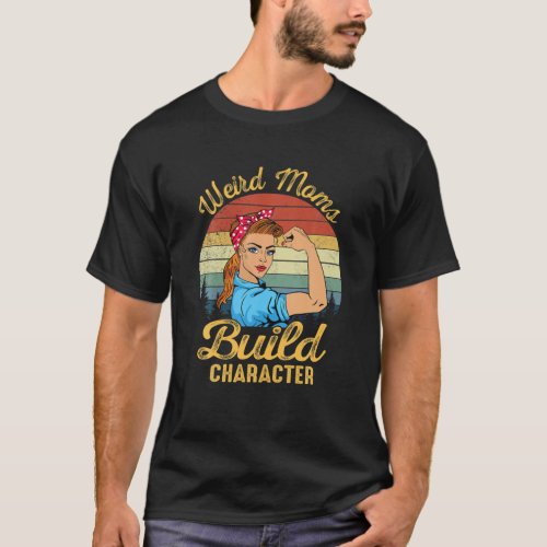 Retro Weird Moms Build Character Funny Mom Appreci T_Shirt