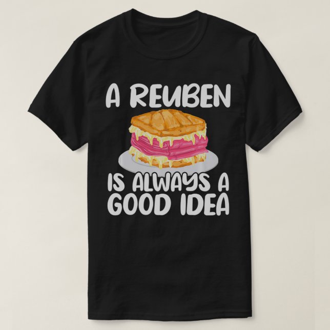 Reuben Sandwich Lover Always A Good Idea Foodie Fu T-Shirt (Design Front)