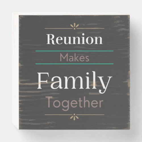 Reunion Makes Family Together  Wooden Box Sign