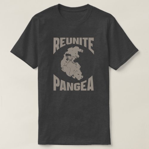 Reunite Pangea Because the Earth is not enough T_Shirt