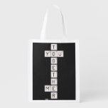    T
 YOU
    G
    E
    T
    H
 ME
    R  Reusable Bag Reusable Grocery Bags